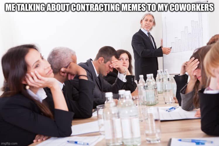 A presenter talks to bored coworkers around a meeting table beneath ME TALKING ABOUT CONTRACTING MEMES TO MY COWORKERS.