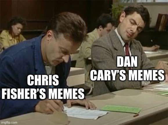 Mr. Bean exam scene labeled CHRIS FISHER’S MEMES on the writer and DAN CARY’S MEMES on the person looking over.