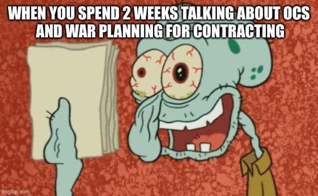 An exhausted Squidward holds a paper beneath “WHEN YOU SPEND 2 WEEKS TALKING ABOUT OCS AND WAR PLANNING FOR CONTRACTING.”