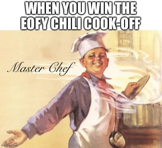 Vintage smiling chef: “When you win the EOFY chili cook-off. Master Chef.”