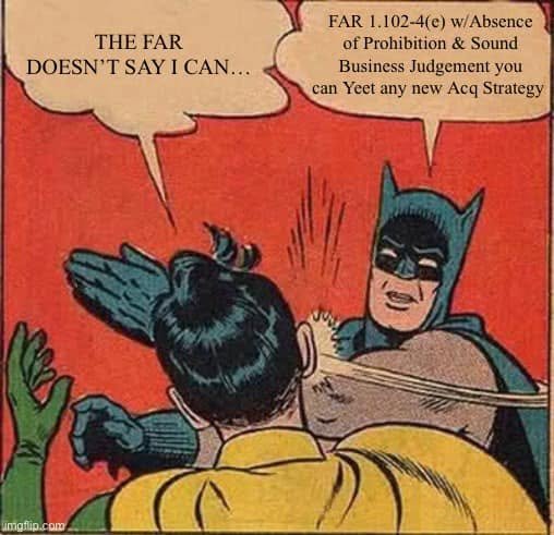 Batman slaps Robin, contrasting THE FAR DOESN’T SAY I CAN with a FAR 1.102-4(e) reference to absence of prohibition, sound business judgment, and yeeting an acquisition strategy.