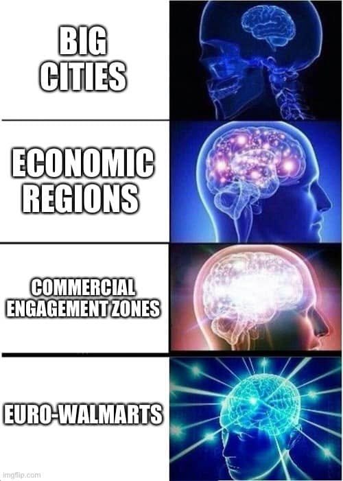 Expanding-brain meme: Big cities, economic regions, commercial engagement zones, Euro-Walmarts.