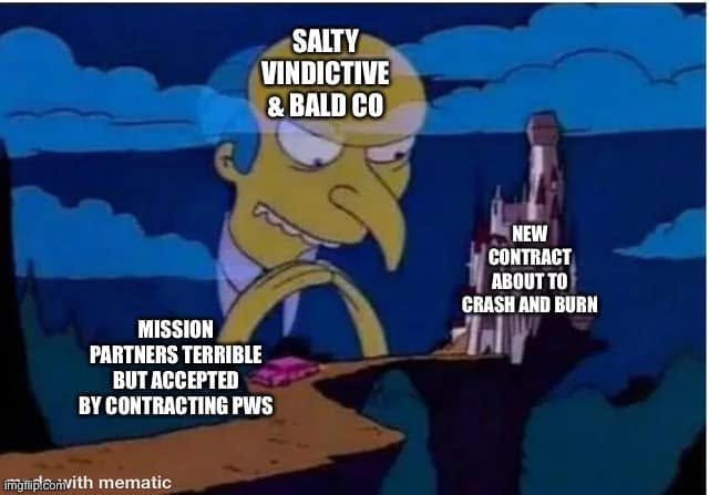 Mr. Burns labeled a salty, vindictive and bald CO watches a new contract about to crash and burn, balanced on a mission partner’s poor but accepted PWS.