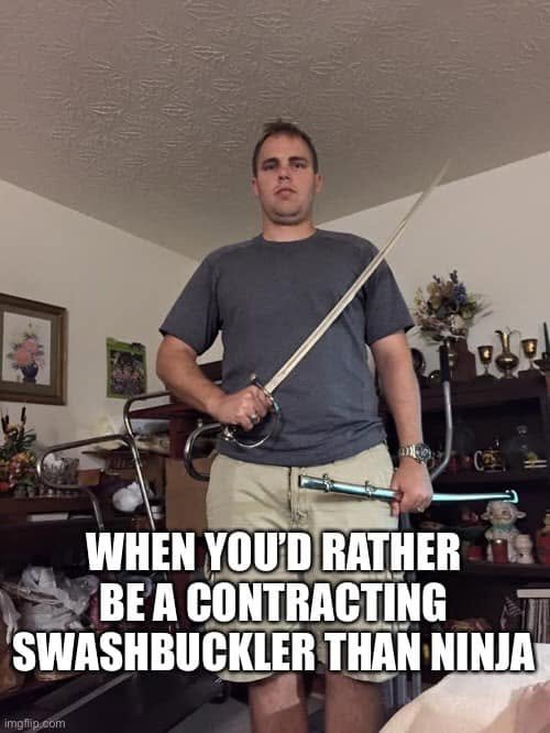 A source photograph of a person holding a sword, captioned WHEN YOU’D RATHER BE A CONTRACTING SWASHBUCKLER THAN NINJA.