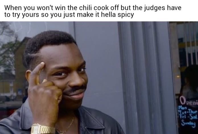 Comment attachment by Theodore Church-Reeves: Roll Safe head-tap meme: when you will not win the chili cook-off but judges must try yours, make it very spicy.