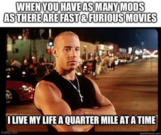 Vin Diesel image: “When you have as many mods as there are Fast & Furious movies,” followed by “I live my life a quarter mile at a time.”