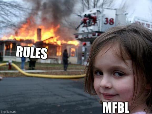 Disaster Girl meme with the burning house labeled Rules and the smiling girl labeled MFBL.
