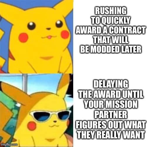 Pikachu contrasts rushing a contract award that will be modified later with delaying until the mission partner knows what they really want.