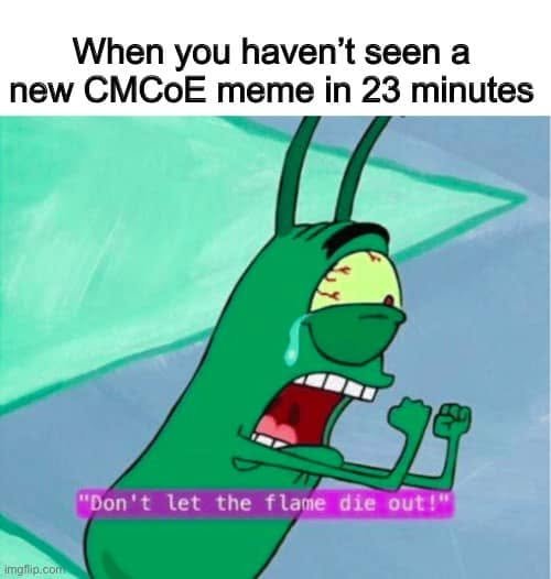 Plankton pleads not to let the flame die out after 23 minutes without a new CMCoE meme.