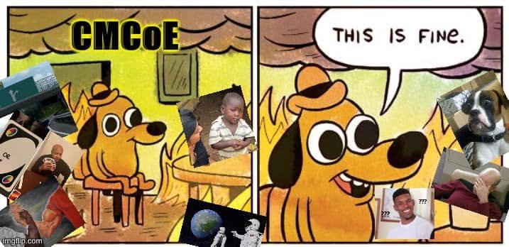 This Is Fine dog in a CMCoE-labeled room surrounded by familiar meme images, then calmly saying This is fine.