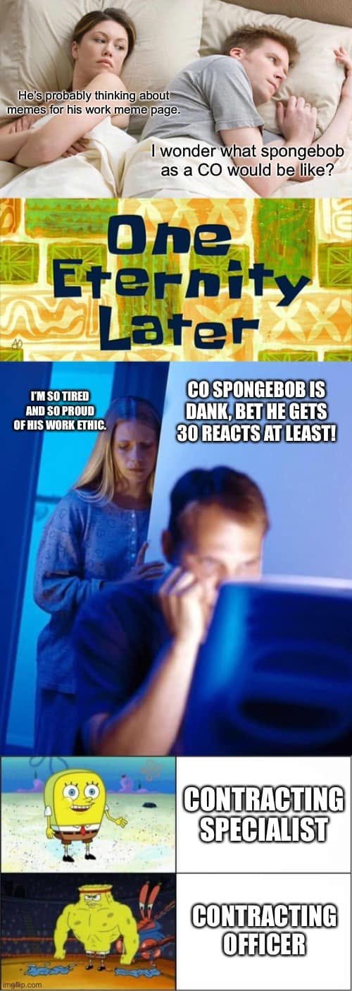 Multi-panel joke about imagining SpongeBob as a contracting officer, staying up to create the meme, and hoping for thirty reactions; ordinary SpongeBob represents a specialist and muscular SpongeBob a contracting officer.