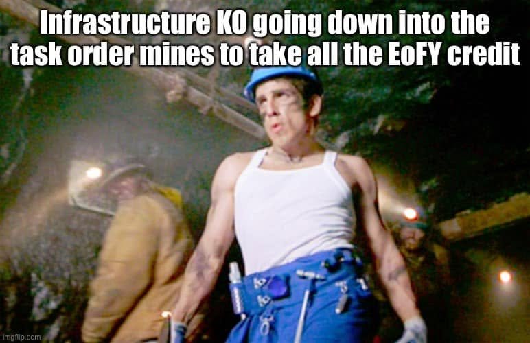 Zoolander mining scene labeled Infrastructure KO going down into the task order mines to take all the EoFY credit.