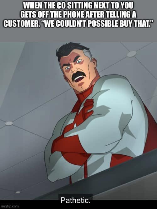 Omni-Man says Pathetic beneath a caption about hearing a neighboring CO tell a customer “WE COULDN’T POSSIBLE BUY THAT.”
