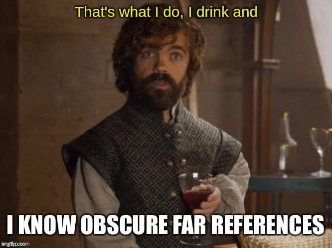 A character holding a cup says That’s what I do, I drink and I KNOW OBSCURE FAR REFERENCES.