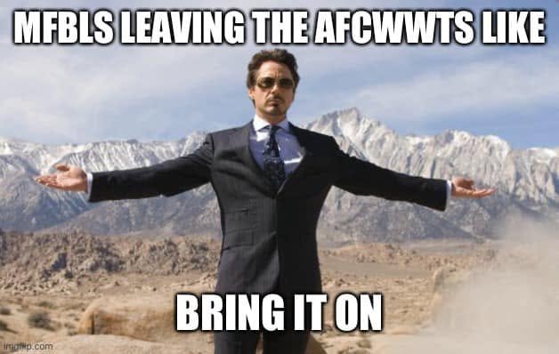 Tony Stark with arms outstretched: “MFBLs leaving the AFCWWTS like: Bring it on.”