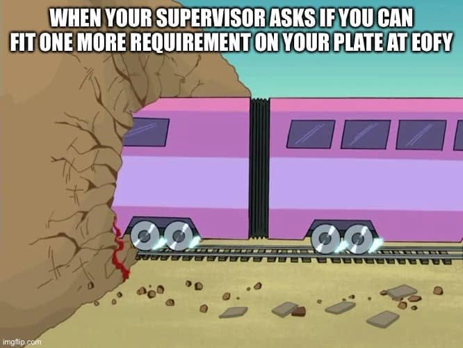 A cartoon train compresses into a rock face under a caption about a supervisor asking whether one more requirement fits on the plate at EOFY.