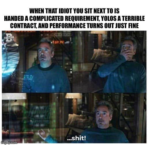 Four-panel Tony Stark reaction beneath a caption about someone YOLOing a terrible contract for a complicated requirement and performance turning out fine.